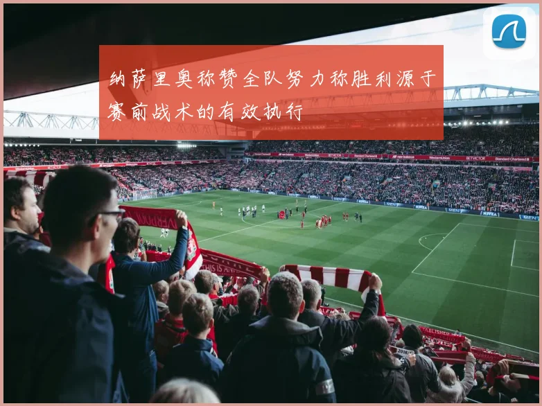 纳萨里奥称赞全队努力称胜利源于赛前战术的有效执行